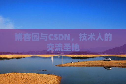 博客园与CSDN,技术人的交流圣地